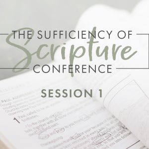 The Sufficiency of Scripture: Session 1