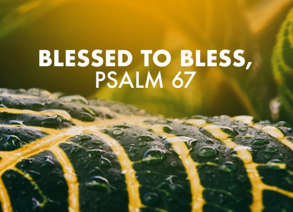 Blessed to Bless, Psalm 67