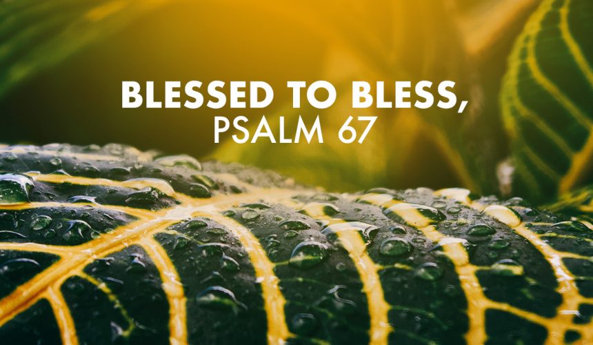 Blessed to Bless, Psalm 67