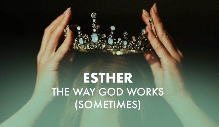 Esther: The Way God Works … Sometimes