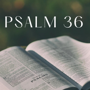 Psalm 36 – Aaron Goshert