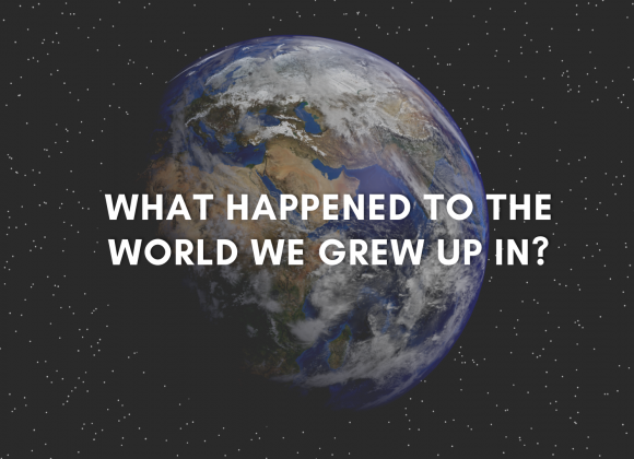 What happened to the world we grew up in?